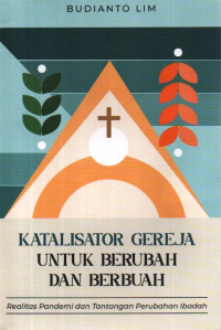 Image of Katalisator Gereja untuk Berubah dan Berbuah:realitas pandemi dan tantangan perubahan ibadah