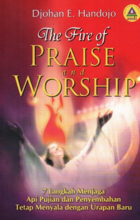 Image of The Fire of Praise and Worship: 7 langkah menjaga Api Pujian dan Penyembahan tetap menyala dengan urapan baru